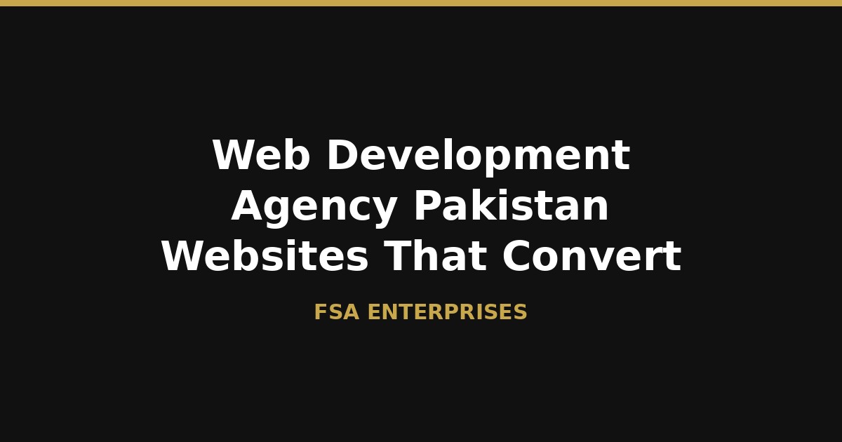 Web Development Agency Pakistan: FSA Enterprises Builds Websites That Convert