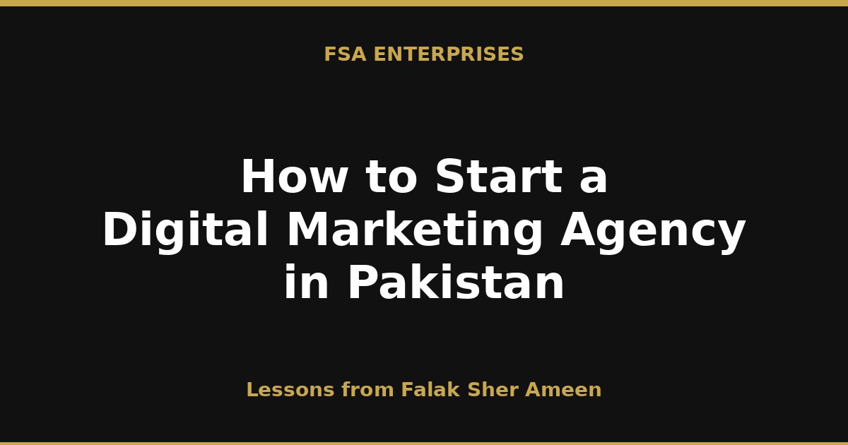 How to Start a Digital Marketing Agency in Pakistan: Lessons from Falak Sher Ameen