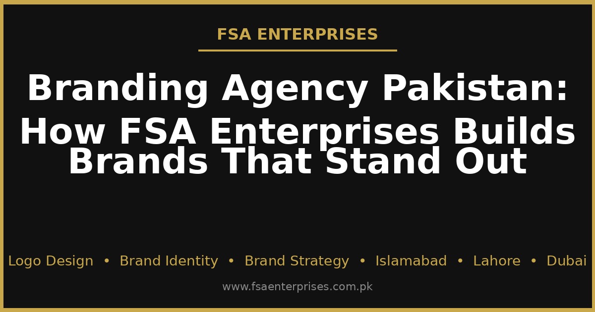 Branding Agency Pakistan: How FSA Enterprises Builds Brands That Stand Out