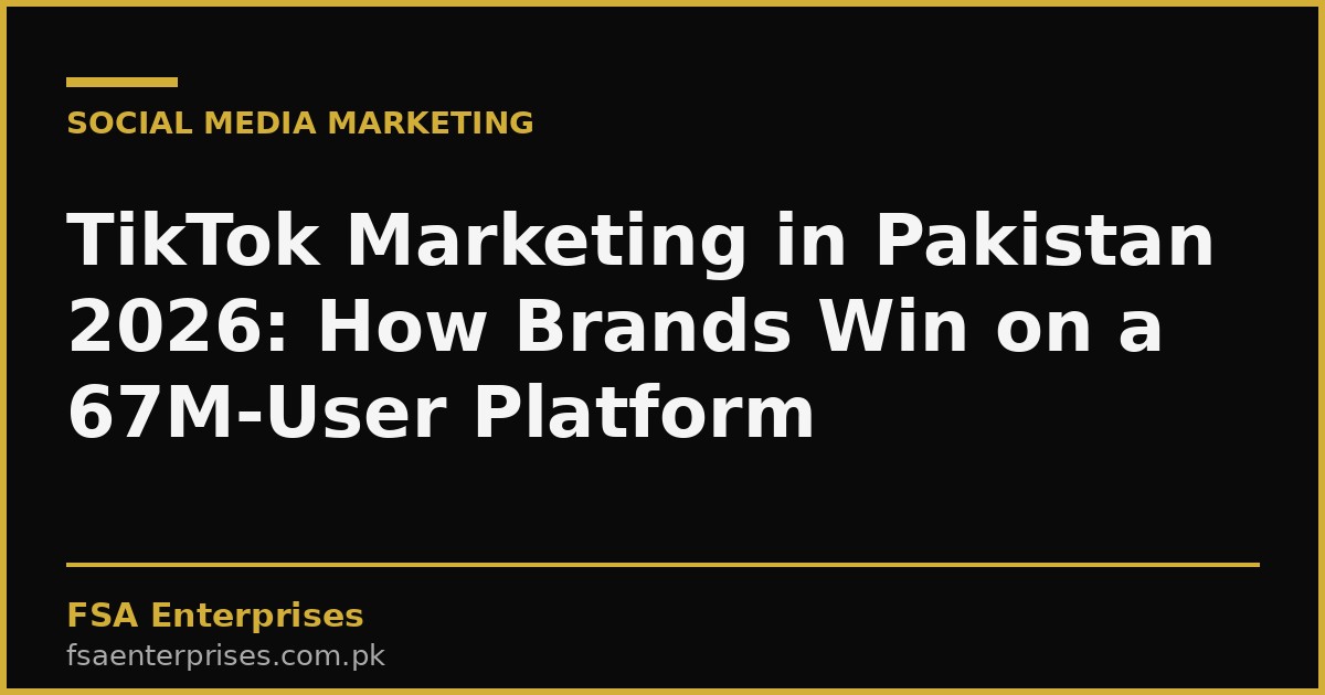 TikTok Marketing in Pakistan 2026: How Brands Win on a 67-Million-User Platform