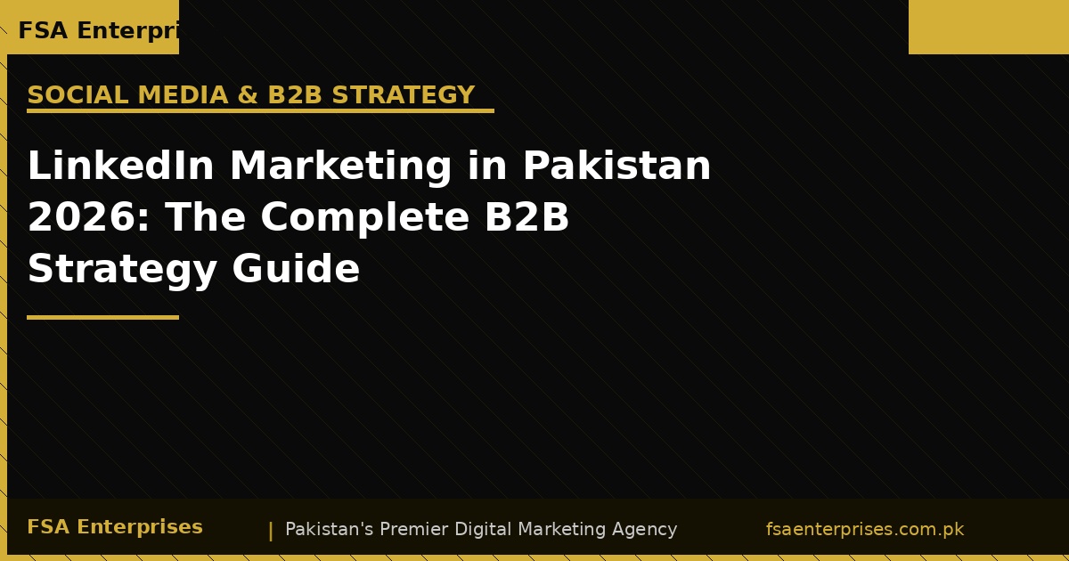 LinkedIn Marketing in Pakistan 2026: The Complete B2B Strategy Guide for Professionals & Brands