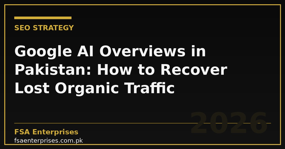 Google AI Overviews in Pakistan 2026: How to Recover Lost Organic Traffic