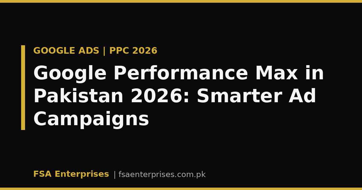 Google Performance Max in Pakistan 2026: The Complete Guide for Smarter Ad Campaigns