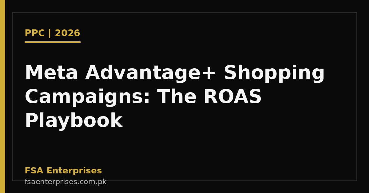 Meta Advantage+ Shopping Campaigns in Pakistan 2026: The Complete ROAS Playbook