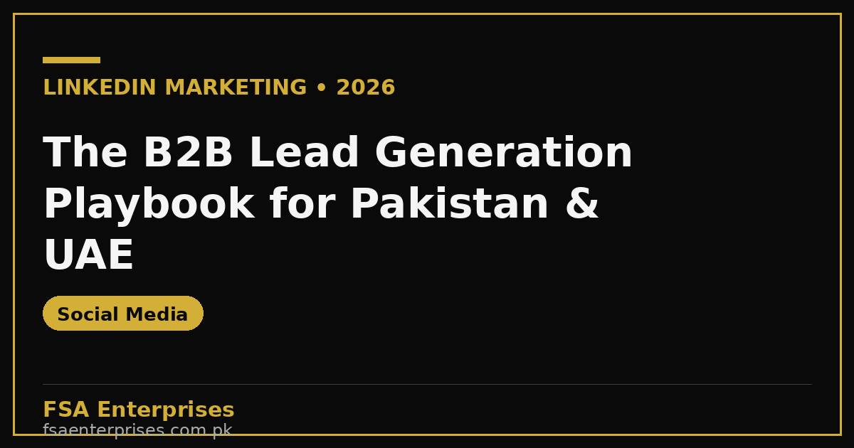 LinkedIn Marketing in Pakistan & UAE 2026: The B2B Lead Generation Playbook